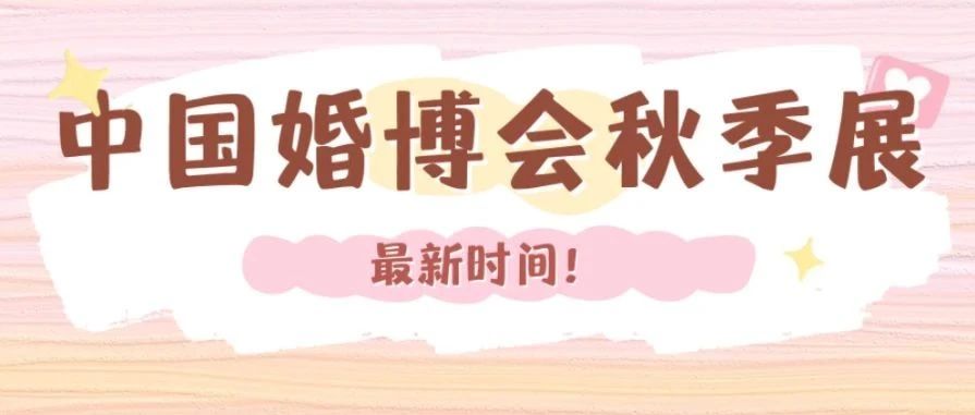 最新！2024中国婚博会秋季展时间表
