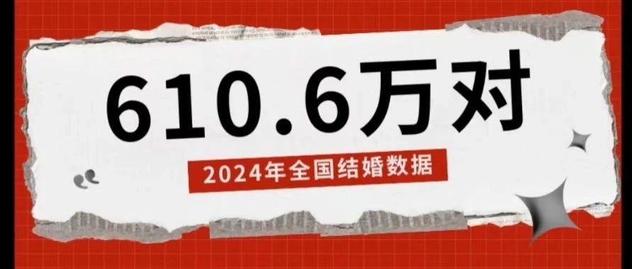 民政部公布！2024年全国结婚登记610.6万对