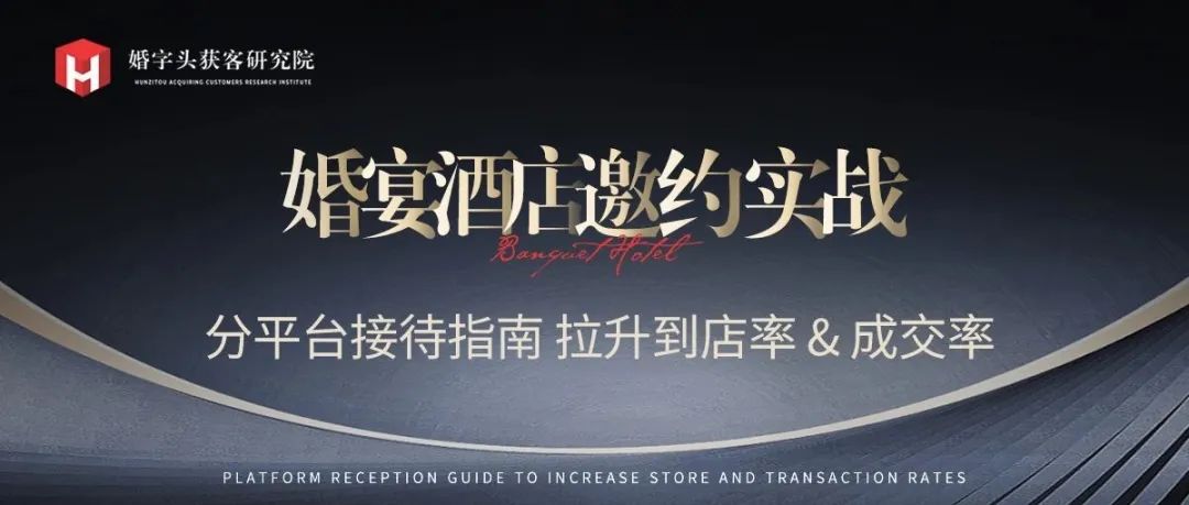 婚宴酒店邀约实战：分平台接待指南，拉升到店率 & 成交率！
